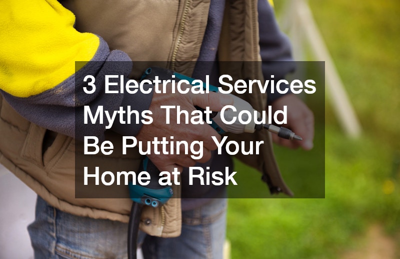 3 Electrical Services Myths That Could Be Putting Your Home at Risk