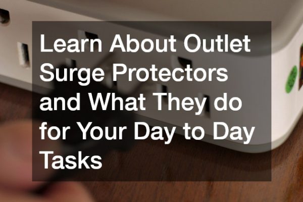 Learn About Outlet Surge Protectors and What They do for Your Day to Day Tasks